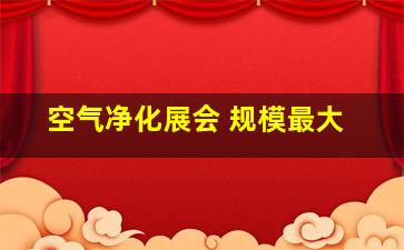 空气净化展会 规模最大